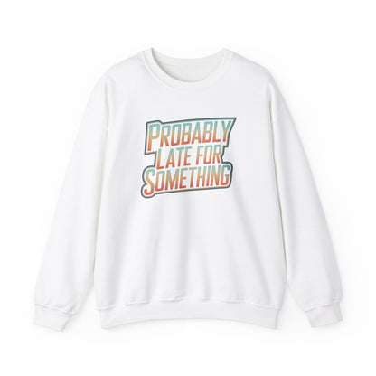 Probably Late for Something Funny Sweatshirt