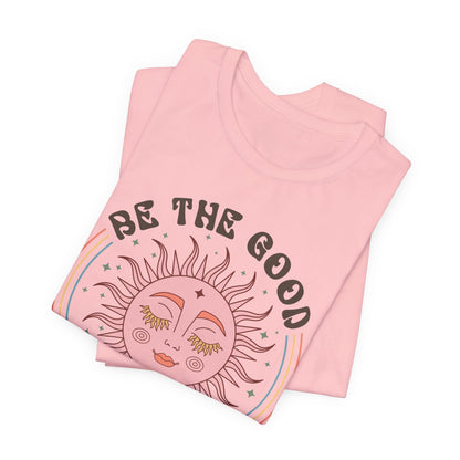 Be the Good See the Good T-Shirt