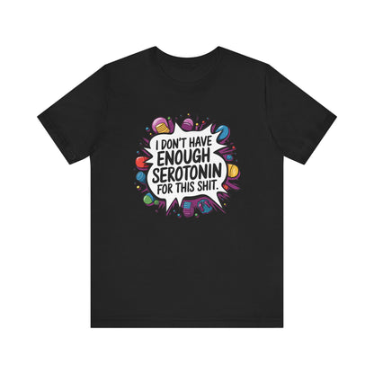 T-Shirt I Don't Have Enough Serotonin for this Sh*t NSFW Adult Humor Tee