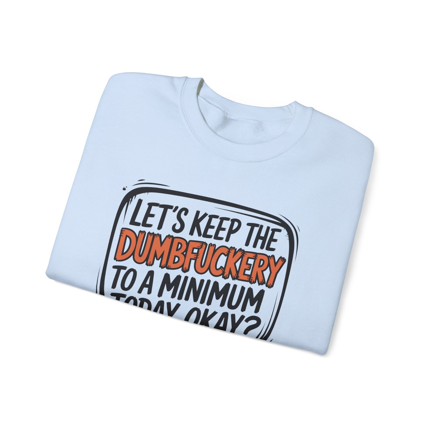 Keep the DumbF*ckery to a Minimum Funny Quote Sweatshirt