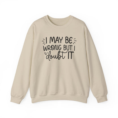 I May Be Wrong but I Doubt It Sweatshirt Friend Gift perfect for Him or Her