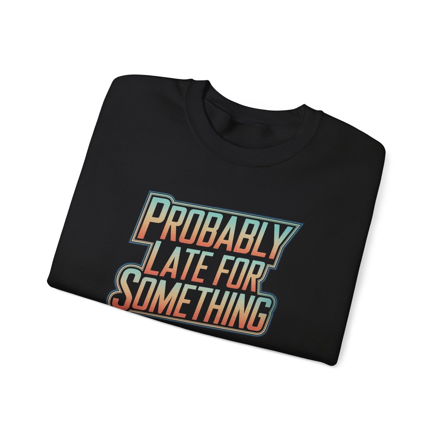 Probably Late for Something Funny Sweatshirt