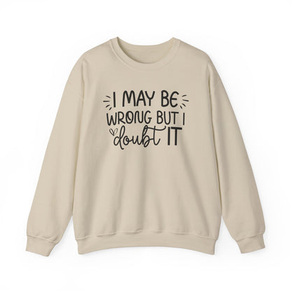 I May Be Wrong but I Doubt It Sweatshirt