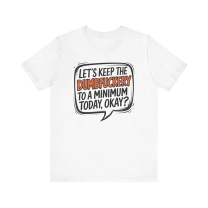 T-Shirt Keep the DumbF*ckery to a Minimum NSFW Funny Adult Humor Tee