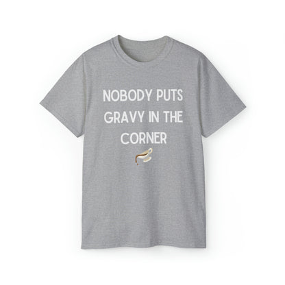 Nobody Puts Gravy In the Corner Unisex TShirt