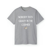 Load image into Gallery viewer, Nobody Puts Gravy In the Corner Unisex TShirt
