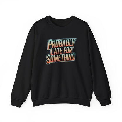 Probably Late for Something Funny Sweatshirt