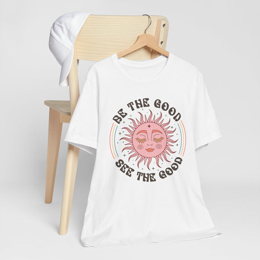 Be the Good See the Good T-Shirt