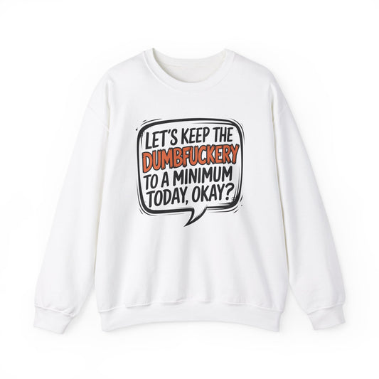 Keep the DumbF*ckery to a Minimum Funny Quote Sweatshirt