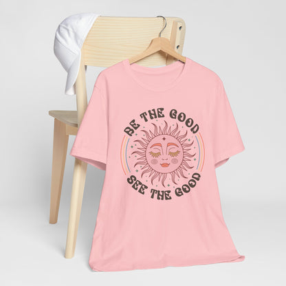 Be the Good See the Good T-Shirt