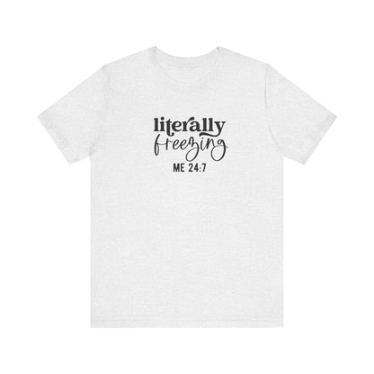 T-Shirt Literally Freezing 24/7 Always Cold Friend Gift Tee
