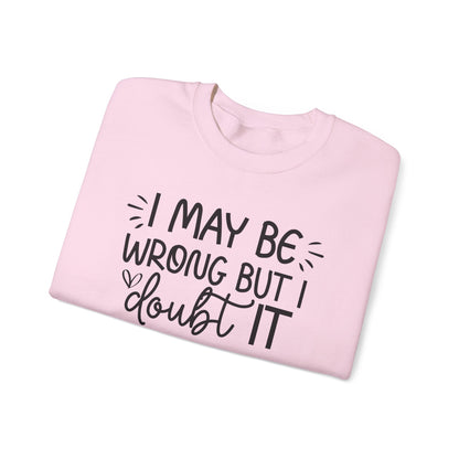 I May Be Wrong but I Doubt It Sweatshirt Friend Gift perfect for Him or Her