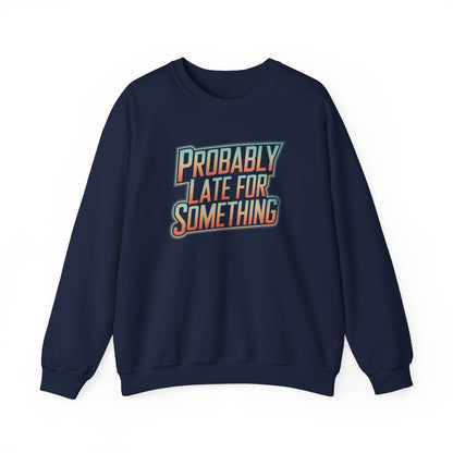 Probably Late for Something Funny Sweatshirt