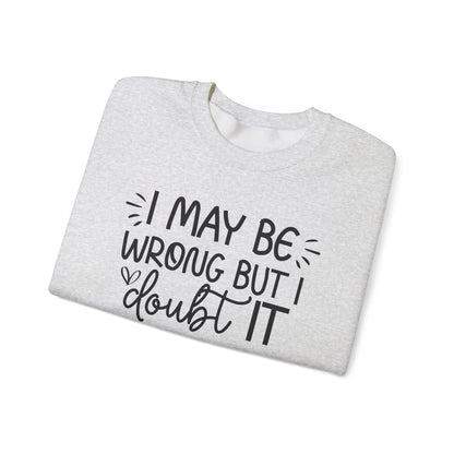 I May Be Wrong but I Doubt It Sweatshirt